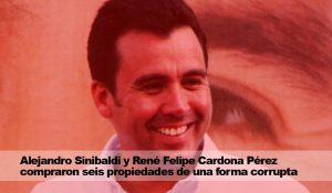 Alejandro Sinibaldi y René Felipe Cardona Pérez compraron seis propiedades de una forma corrupta