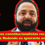 Abogados constitucionalistas afirman que Luis Redondo es desconocedor de leyes